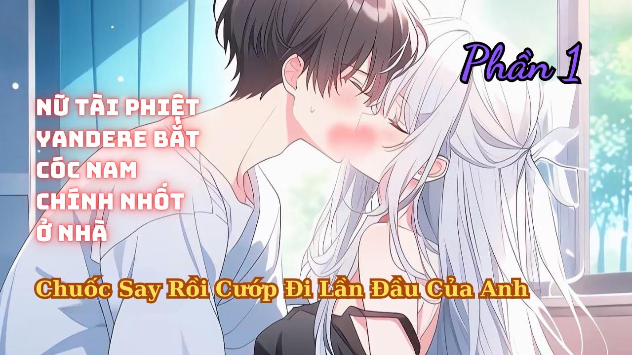 P1 Nữ Tài Phiệt Yandere Nhân Lúc Anh Say Rượu Bắt Cóc Anh Về Nhà Còn Cướp Luôn Lần Đầu Của Anh