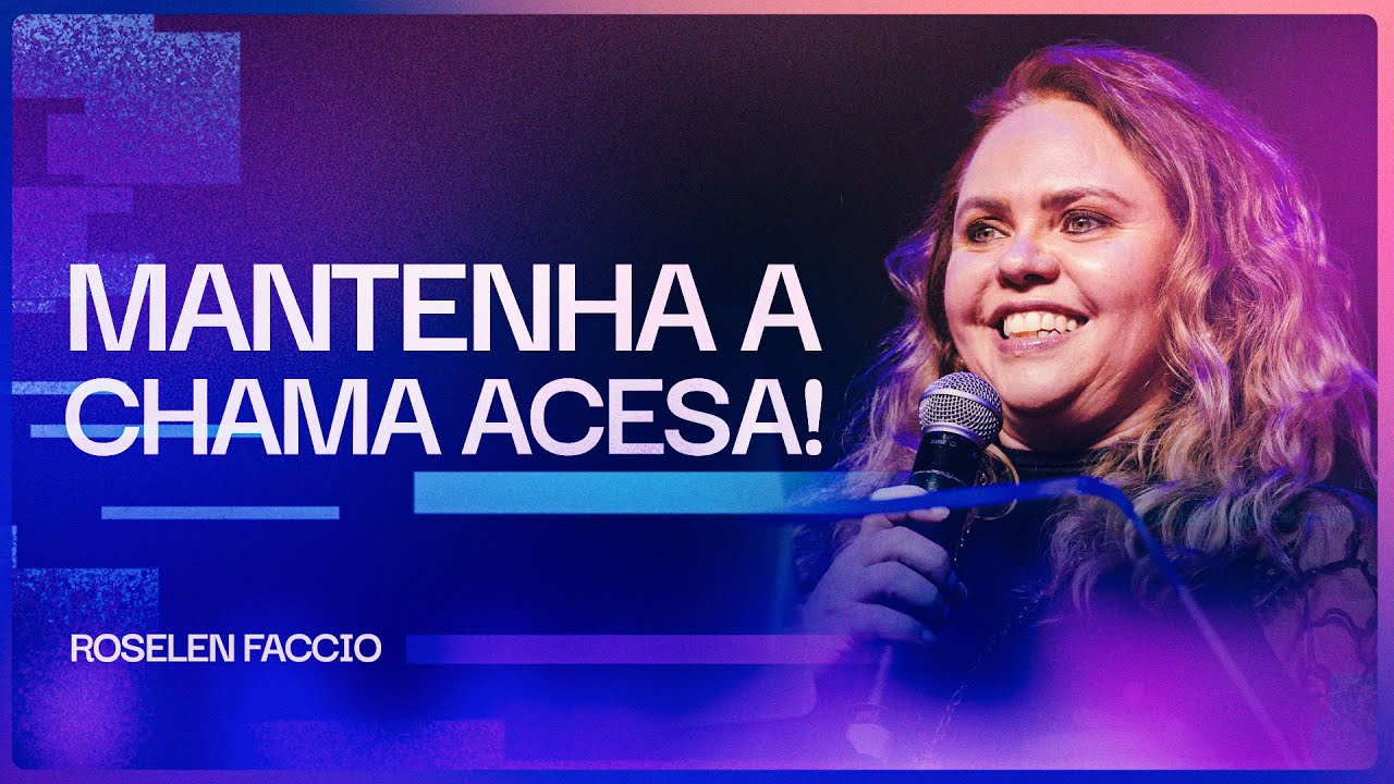 Mantenha a Chama Acesa | Roselen Faccio