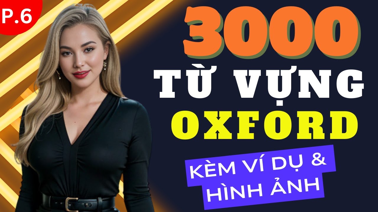 TRỌN BỘ 3000 TỪ VỰNG OXFORD Thông Dụng Nhất! 🌟 | Kèm Ví Dụ & Hình Ảnh | Dễ Học Dễ Nhớ | Phần 6