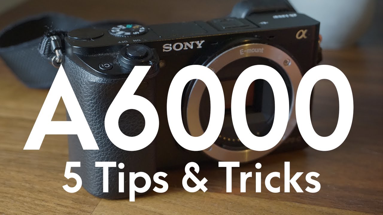 Sony a6000 - 5 Tips & Tricks!