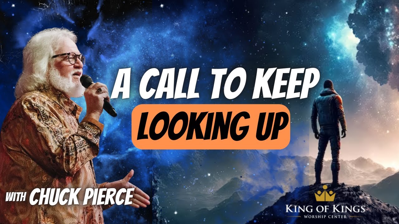 Chuck Pierce: A Call to Keep Looking Up