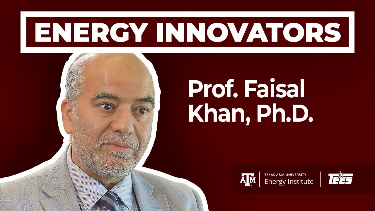 Professor Faisal Khan: Energy Innovators @ the Texas A&M Energy Institute