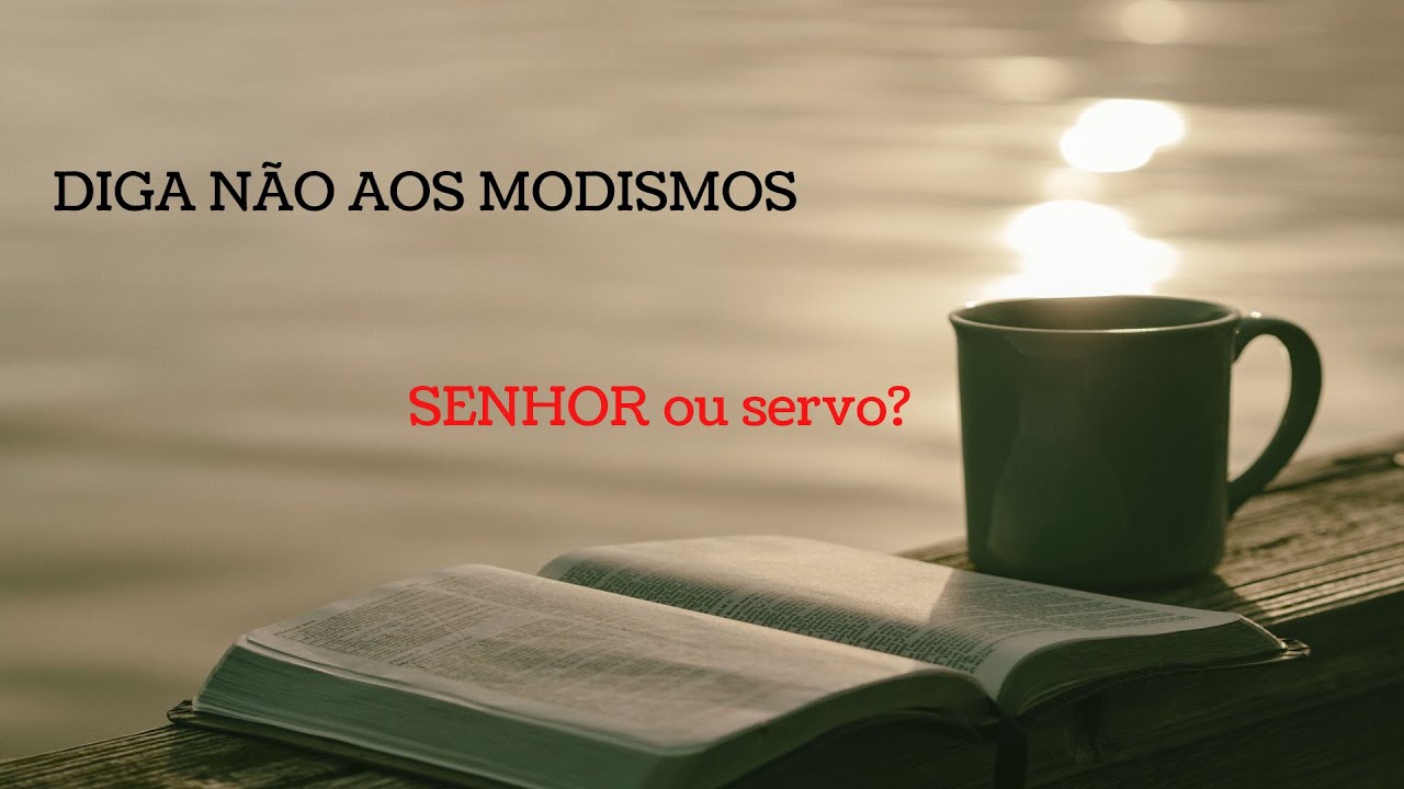 DIGA NÃO AO MODISMO - TEMA: SENHOR ou servo?.