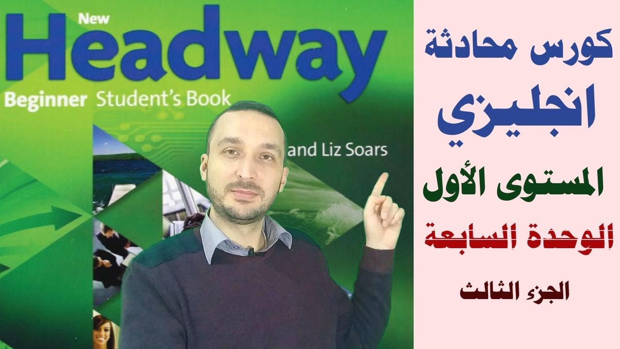 24 - كورس محادثة انجليزي للمبتدئين | شرح منهاج Headway : الوحدة السابعة ج3