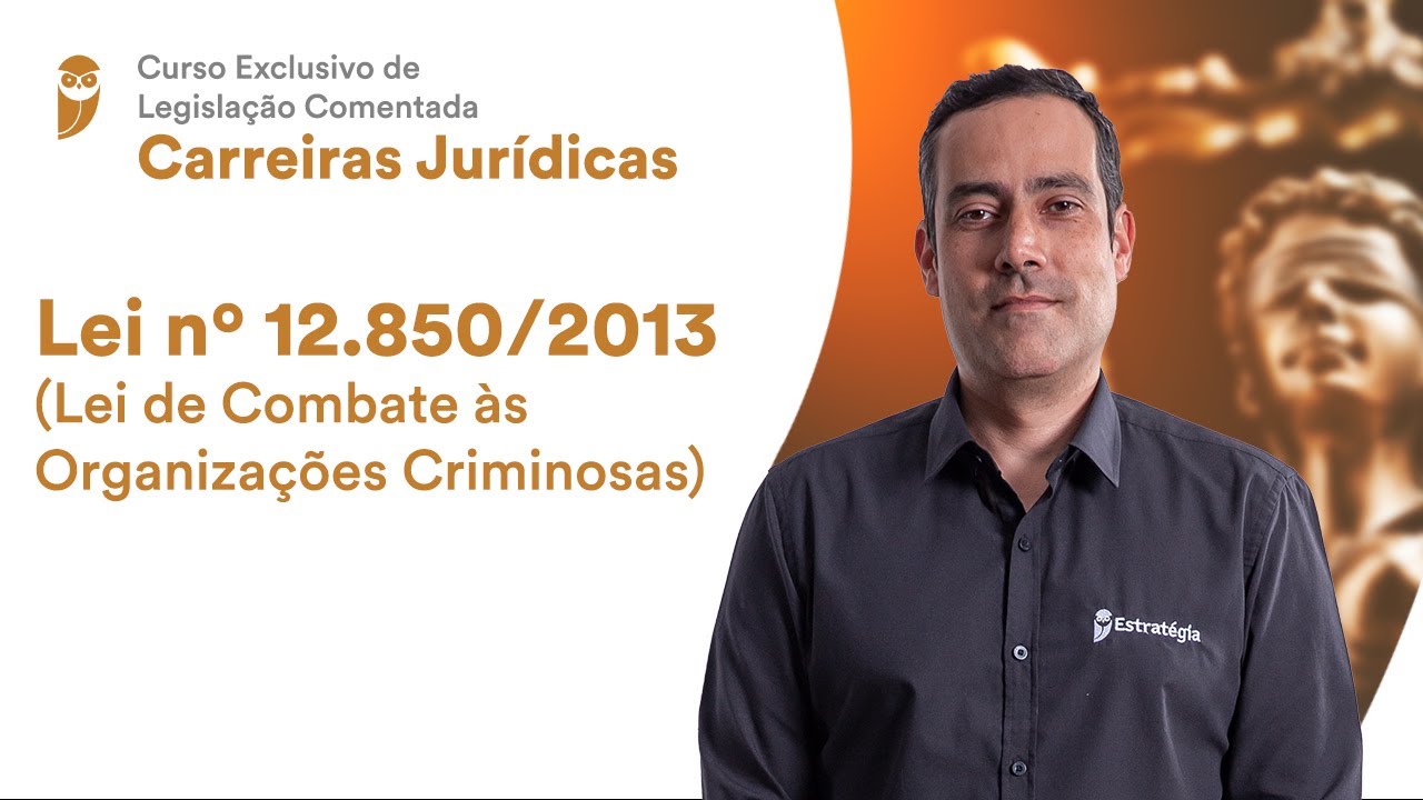 Lei no 12.850/2013 (Lei de Combate às Organizações Criminosas)