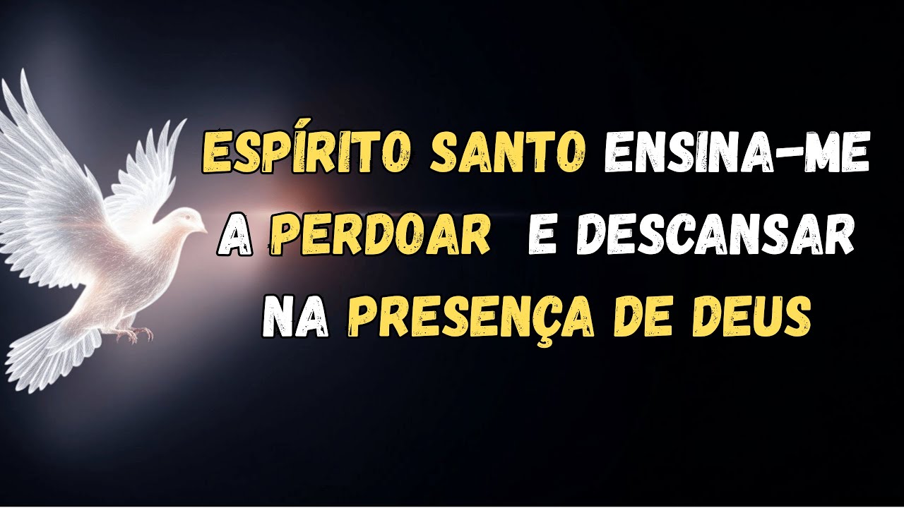 ESPÍRITO SANTO ensina-me a PERDOAR quando meu coração está ferido e DESCANSAR  na PRESENÇA DE DEUS.