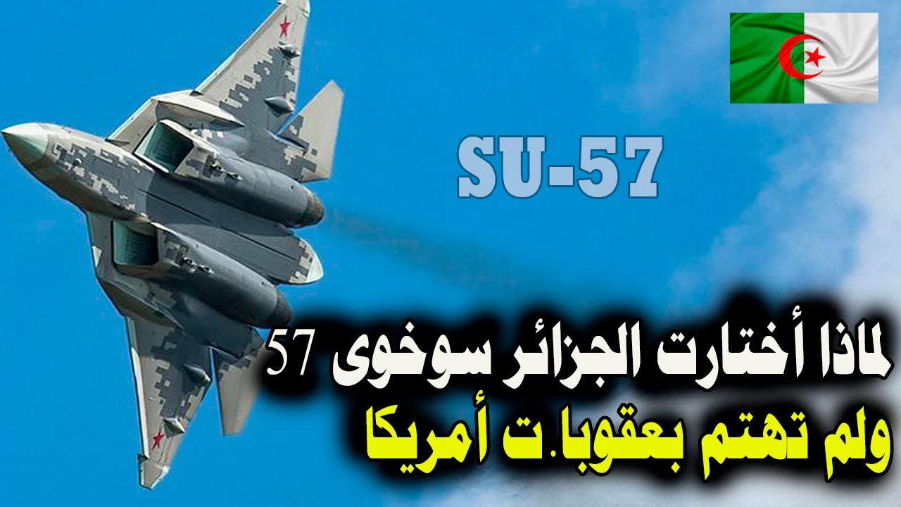 لماذا اختارت الجزائر سوخوى 57 دون الاهتمام بالعقـ.ـوبا ت الامريكية