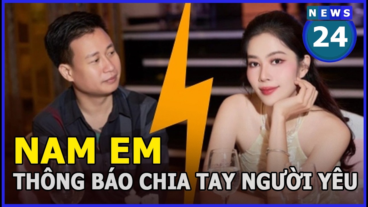 Nam Em thông báo chia tay bạn trai, tiết lộ sự thật đằng sau | News24h