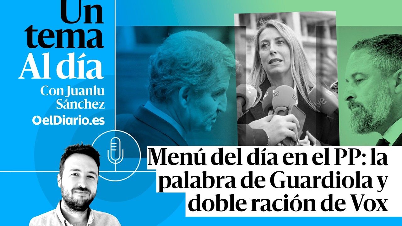 🎙 PODCAST | Menú del día en el PP: la palabra de Guardiola y doble ración de Vox · UN TEMA AL DÍA