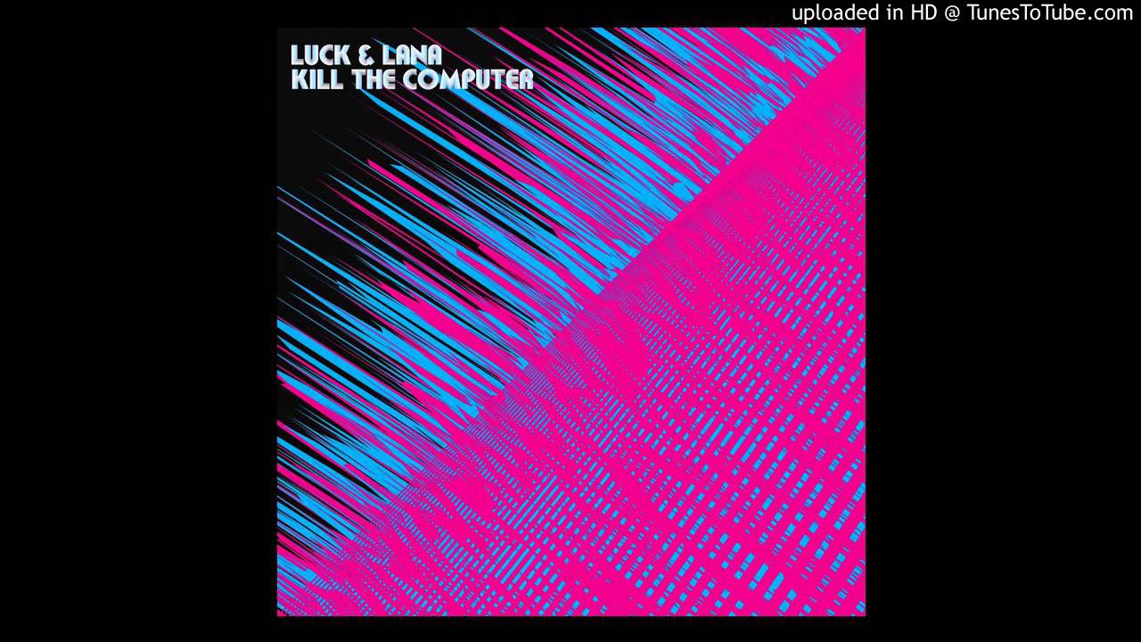 Luck & Lana Kill the Computer - Shut Em Down