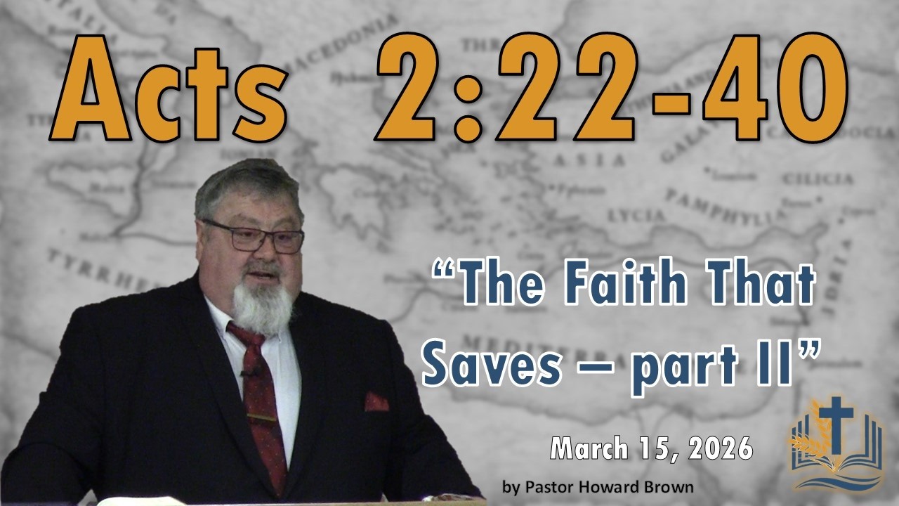 Acts  2:22-40  “The Faith That Saves - Part II”  Sermon #18 - March 15, 2026