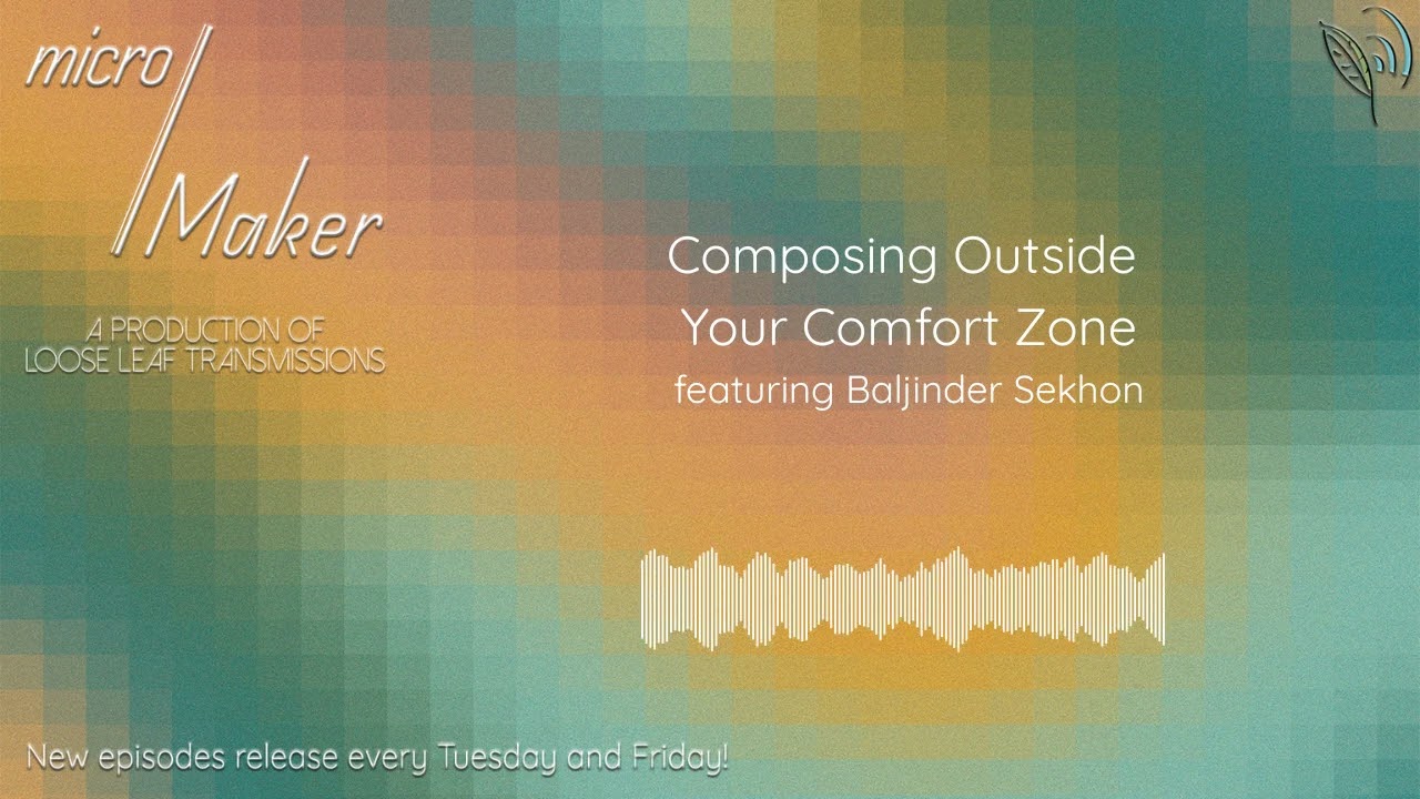 micro/Maker: Composing Outside Your Comfort Zone (featuring Baljinder Sekhon)