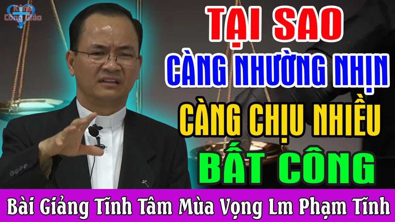 TẠI SAO CÀNG NHƯỜNG NHỊN CÀNG CHỊU NHIỀU BẤT CÔNG - Bài Giảng Tĩnh Tâm Mùa Vọng 2025 Lm Phạm Tĩnh