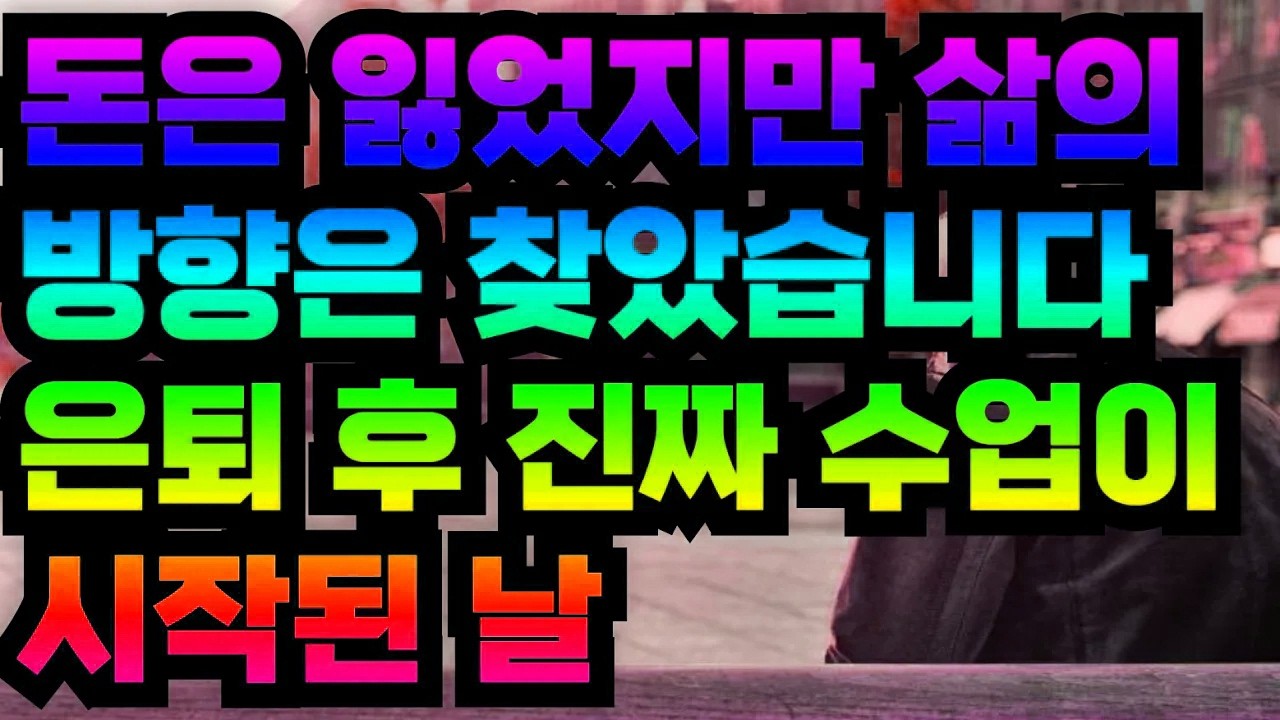 돈은 잃었지만 삶의 방향은 찾았습니다 은퇴 후 진짜 수업이 시작된 날