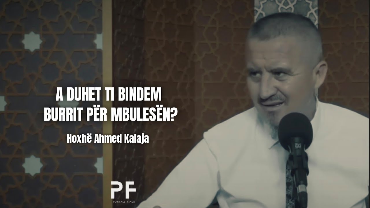 A duhet ti bindem burrit për mbulesën? ● Hoxhë Ahmed Kalaja