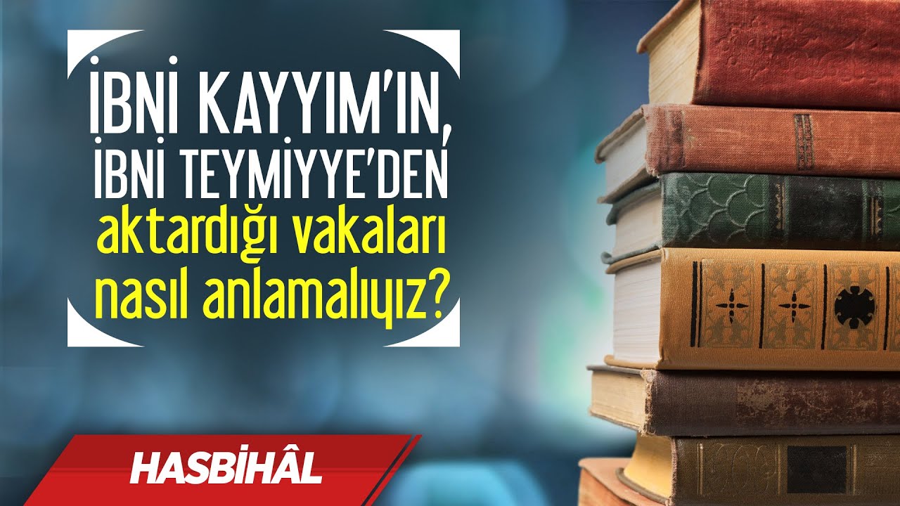 İbni Kayyım'ın, İbni Teymiyye'den aktardığı vakaları nasıl anlamalıyız? Halis Bayancuk Hoca