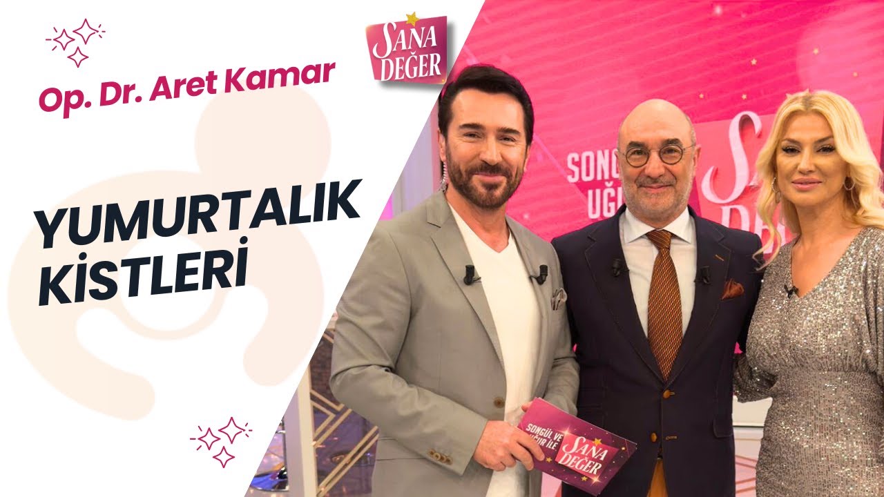 Yumurtalık Kistleri / Op. Dr. Aret Kamar / Sana Değer / 18.10.2024
