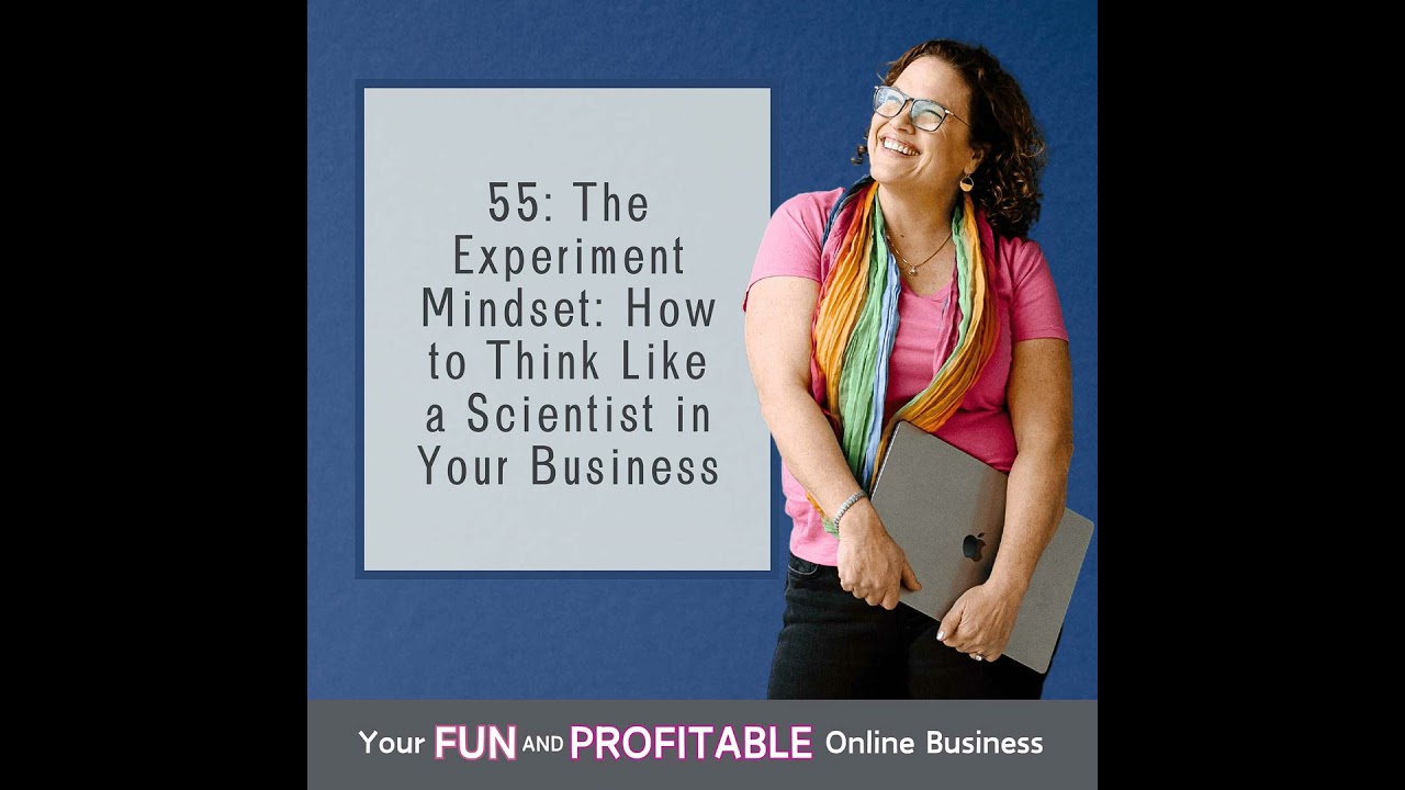 55: The Experiment Mindset: How to Think Like a Scientist in Your Business