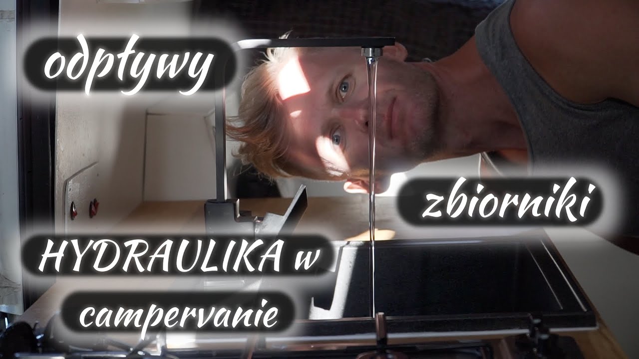 Zbiorniki wody, odpływy, hydraulika i jak to połączyliśmy czyli kwestia wody w campervanie!