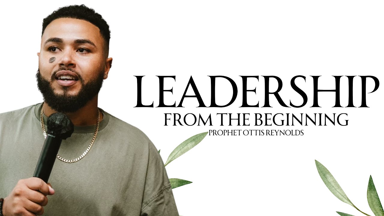 Leadership From The Beginning | Prophet Ottis Reynolds