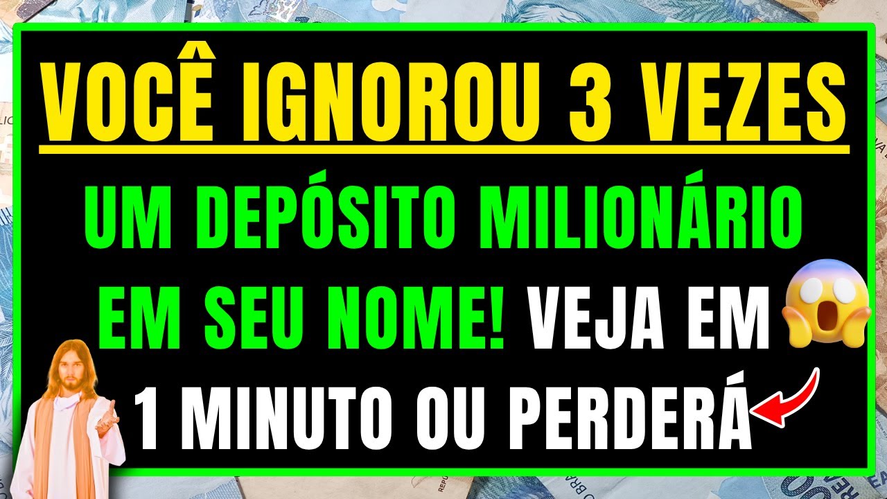 DEUS DIZ: VOCÊ IGNOROU UM DEPÓSITO MILIONÁRIO EM SEU NOME 3 VEZES — VEJA EM 1 MINUTO OU PERDERÁ