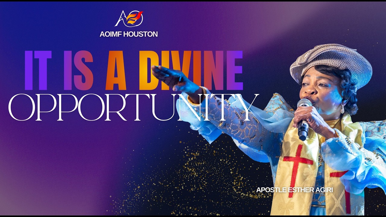 It Is A Divine Opportunity | Apostle Esther Agiri | AOIMF Houston