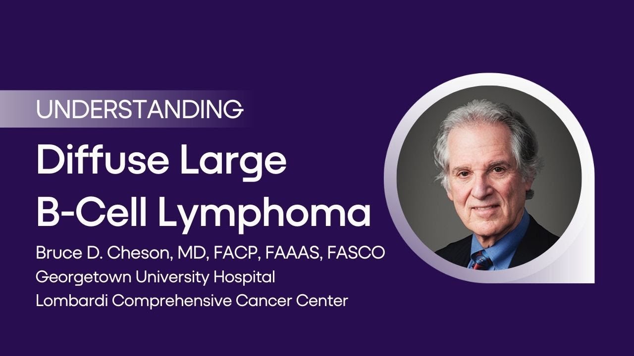 Understanding Diffuse Large B-Cell Lymphoma with Bruce Cheson, MD, FACP, FAAAS, FASCO