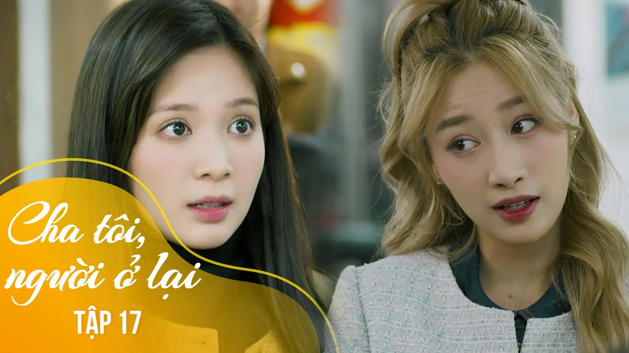 Cha tôi, người ở lại Tập 17 | An đi làm có sếp chống lưng, 