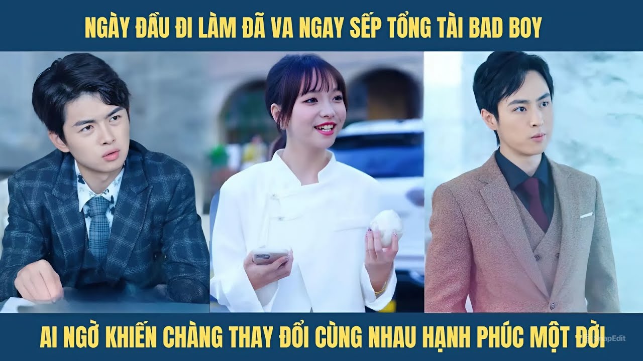 Ngày đầu đi làm đã va ngay sếp tổng bad boy khiến chàng thay đổi cùng nhau hạnh phúc 1 đời