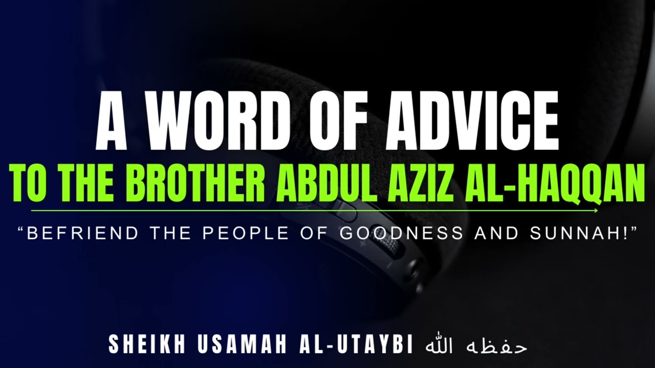 Advice To The Brother Abdul Aziz al-Haqqan To Befriend The People Of Sunnah -Sheikh Usamah al-Utaybi