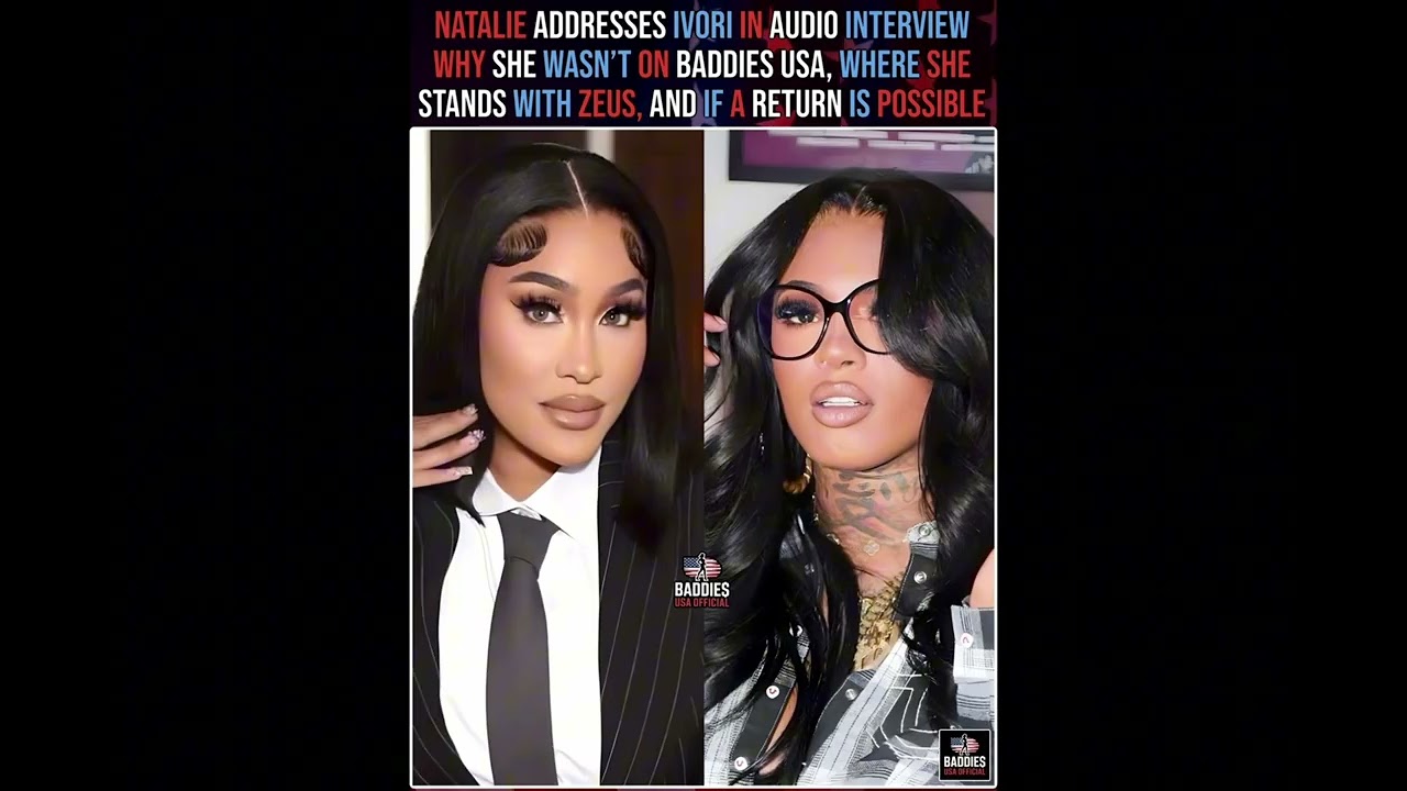 NATALIE FINALLY EXPLAINS WHY IVORI ISN'T ON BADDIES USA