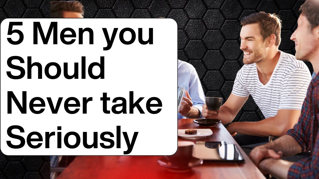 5 men you should NEVER take seriously. 