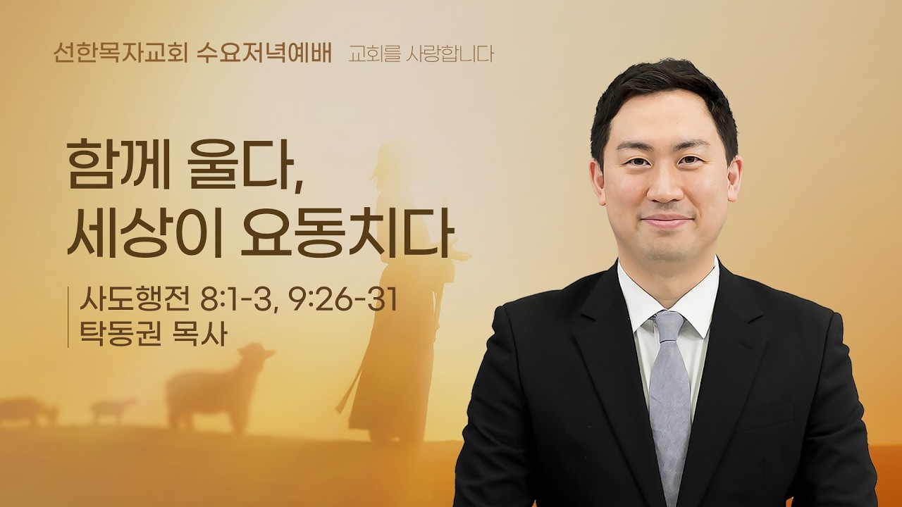[선한목자교회] 수요저녁예배 LIVE | 함께 울다, 세상이 요동치다 - 탁동권 목사 [사도행전행 8장 1-3절, 9장 26-31절]