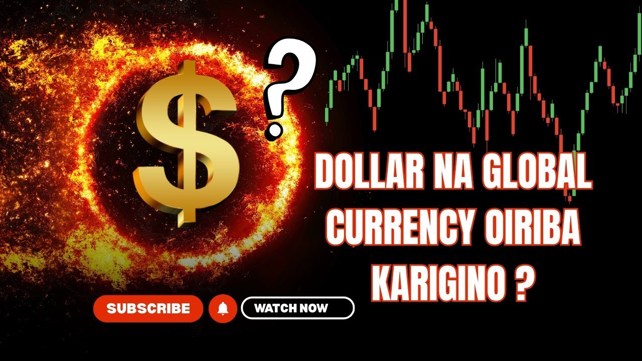 US DOLLAR NA GLOBAL CURRENCY OIRIBA KARIGINO?
