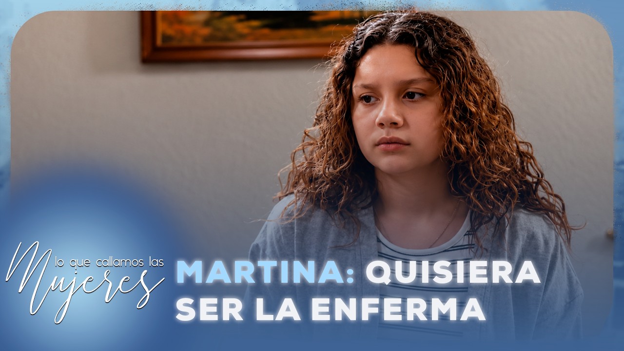 Lo Que Callamos Las Mujeres | Martina: Quisiera ser yo quien esté enferma