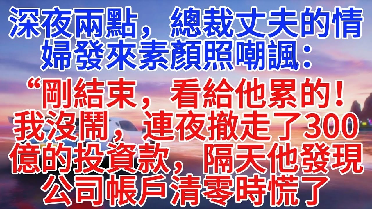 深夜兩點，總裁丈夫的情婦發來素顏照嘲諷：“剛結束，看給他累的！”我沒鬧，連夜撤走了300億的投資款，隔天他發現公司帳戶清零時慌了#情感故事 #故事頻道 #故事分享 #小說推文