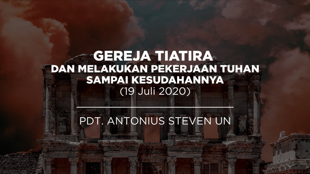 Gereja Tiatira dan Melakukan Pekerjaan Tuhan Sampai Kesudahannya - Pdt. Antonius Steven Un