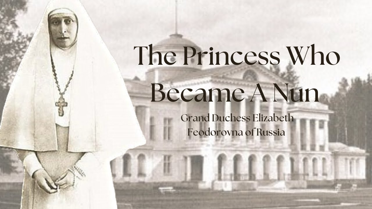 The Princess Who Became A Nun | Grand Duchess Elizabeth Feodorovna of Russia