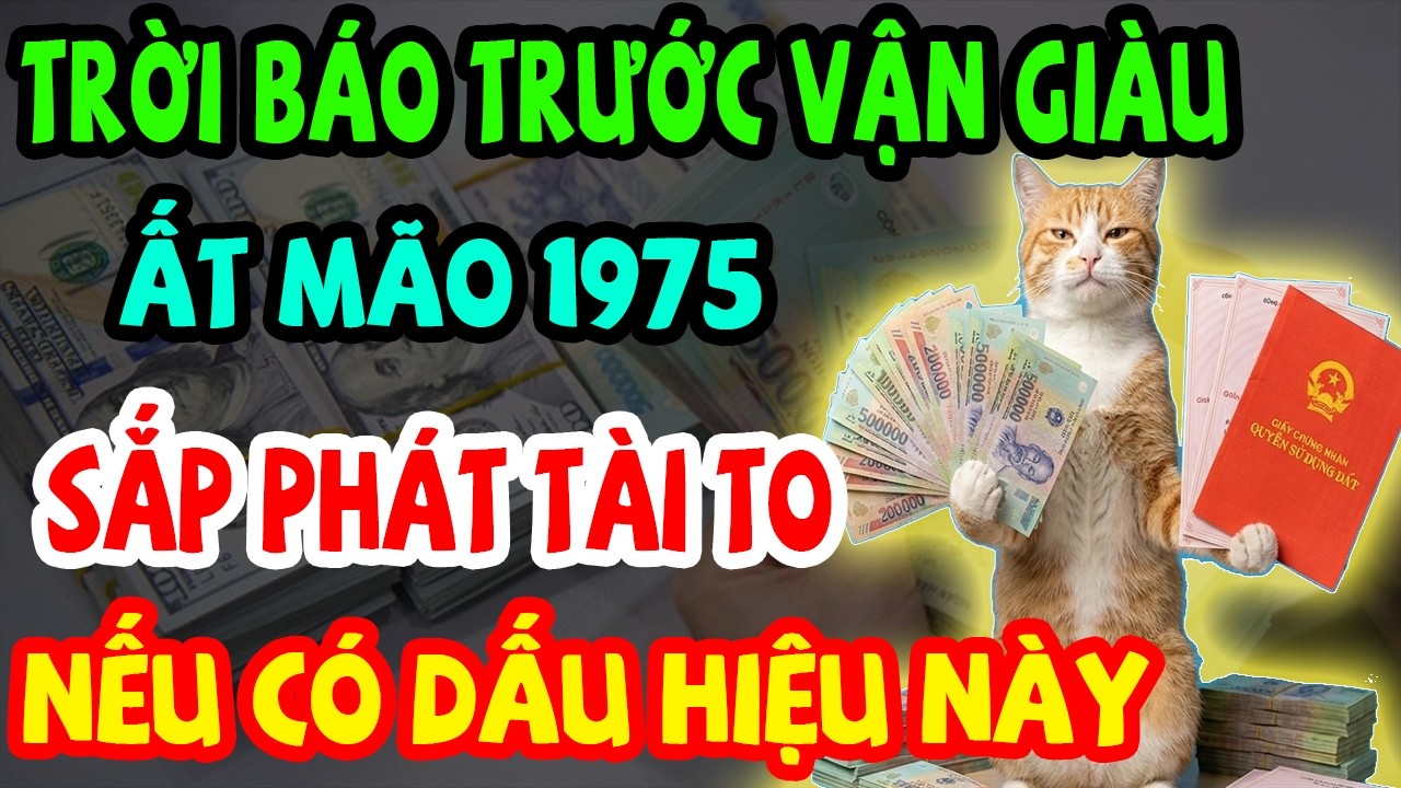 Trời Báo Trước Vận Giàu: Ất Mão 1975 Sắp Phát Tài Giàu To, Chậm Là Trượt Nếu Có 10 Dấu Hiệu Này