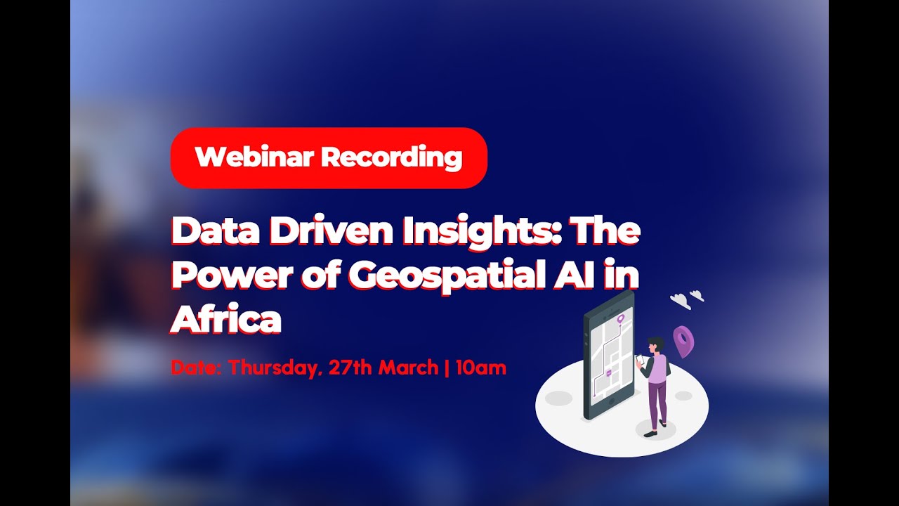 Data Driven Insights: The Power of Geospatial AI in Africa - Webinar Recording