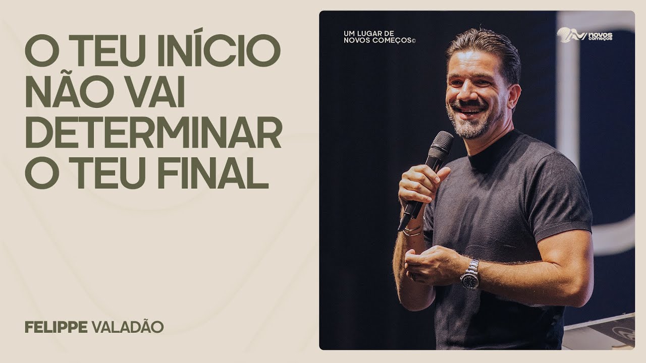O TEU IN&Iacute;CIO N&Atilde;O VAI DETERMINAR O TEU FINAL | FELIPPE VALAD&Atilde;O