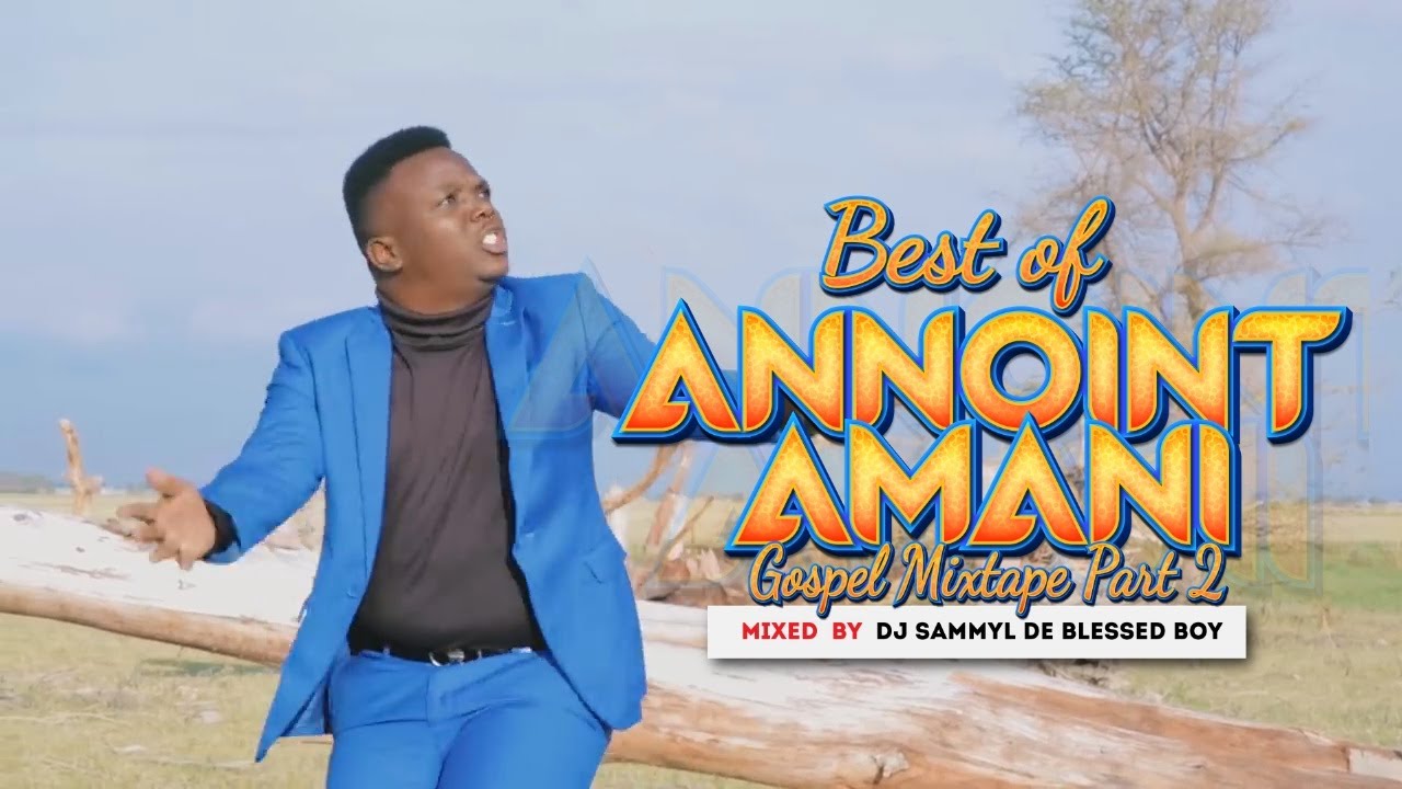 DJ SAMMYL KENYA BEST OF ANNOINT AMANI MIXTAPE PART 2 OFFICIAL VIDEO 2023 hitz