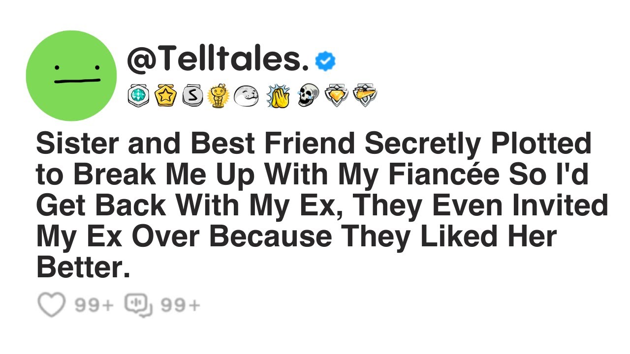 Sister and Best Friend Secretly Plotted to Break Me Up With My Fiancée So I'd Get Back With My Ex...
