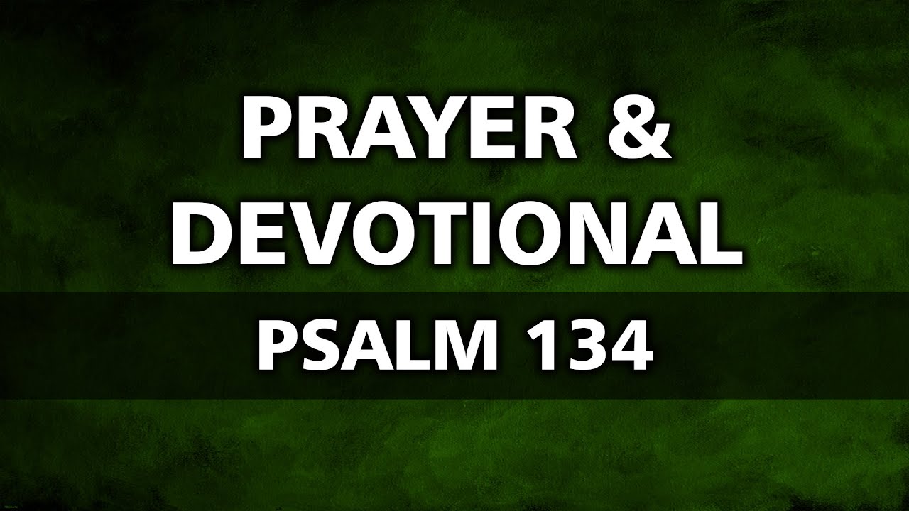 June 17, 2020 - Prayer & Devotional - Psalm 134
