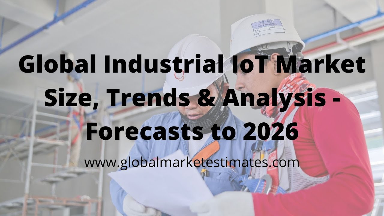 Global Industrial IoT Market Size, Trends & Analysis  - Forecasts to 2026