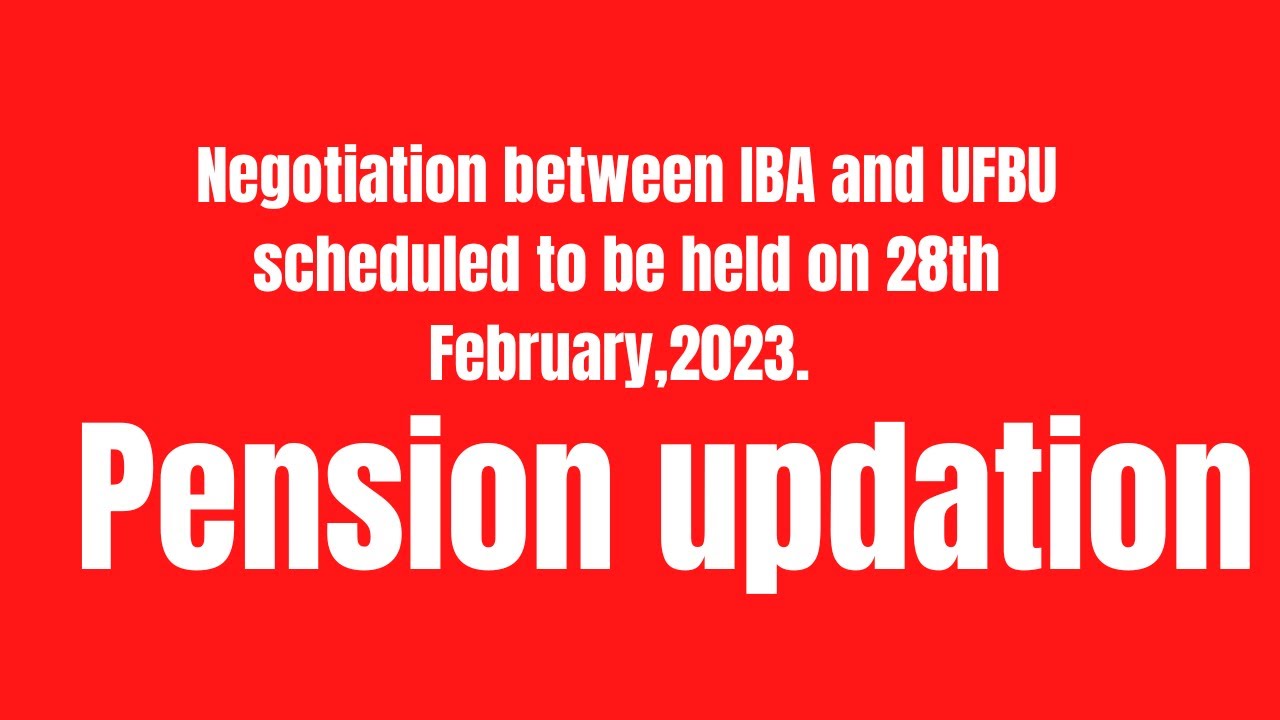 Negotiation between IBA and UFBU scheduled to be held on 28th February,2023 Pension updation