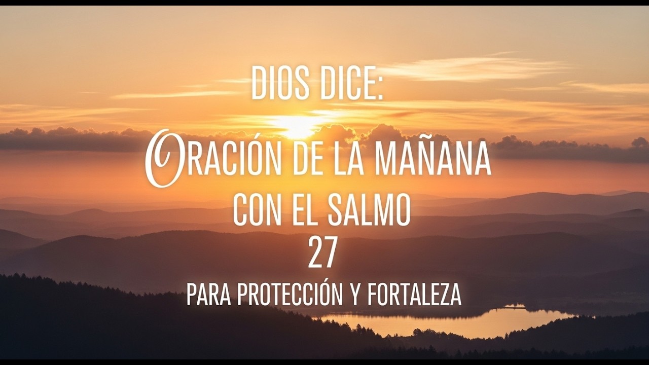 DIOS DICE: ORACIÓN DE LA MAÑANA CON EL SALMO 27 PARA PROTECCIÓN Y FORTALEZA