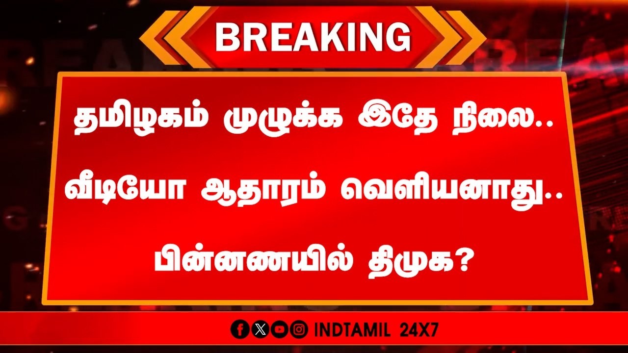 🔴 நேரலை: தமிழகம் முழுக்க இதே நிலை.. வீடியோ ஆதாரம் வெளியனாது.. பின்னணயில் திமுக?