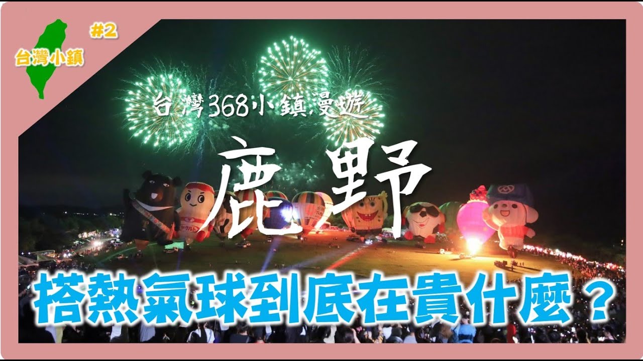 【小鎮漫遊】鹿野高台 國際熱氣球嘉年華！搭熱氣球到底在貴什麼？參加活動全攻略：台東鹿野鄉｜台灣368鄉鎮系列 EP. 3
