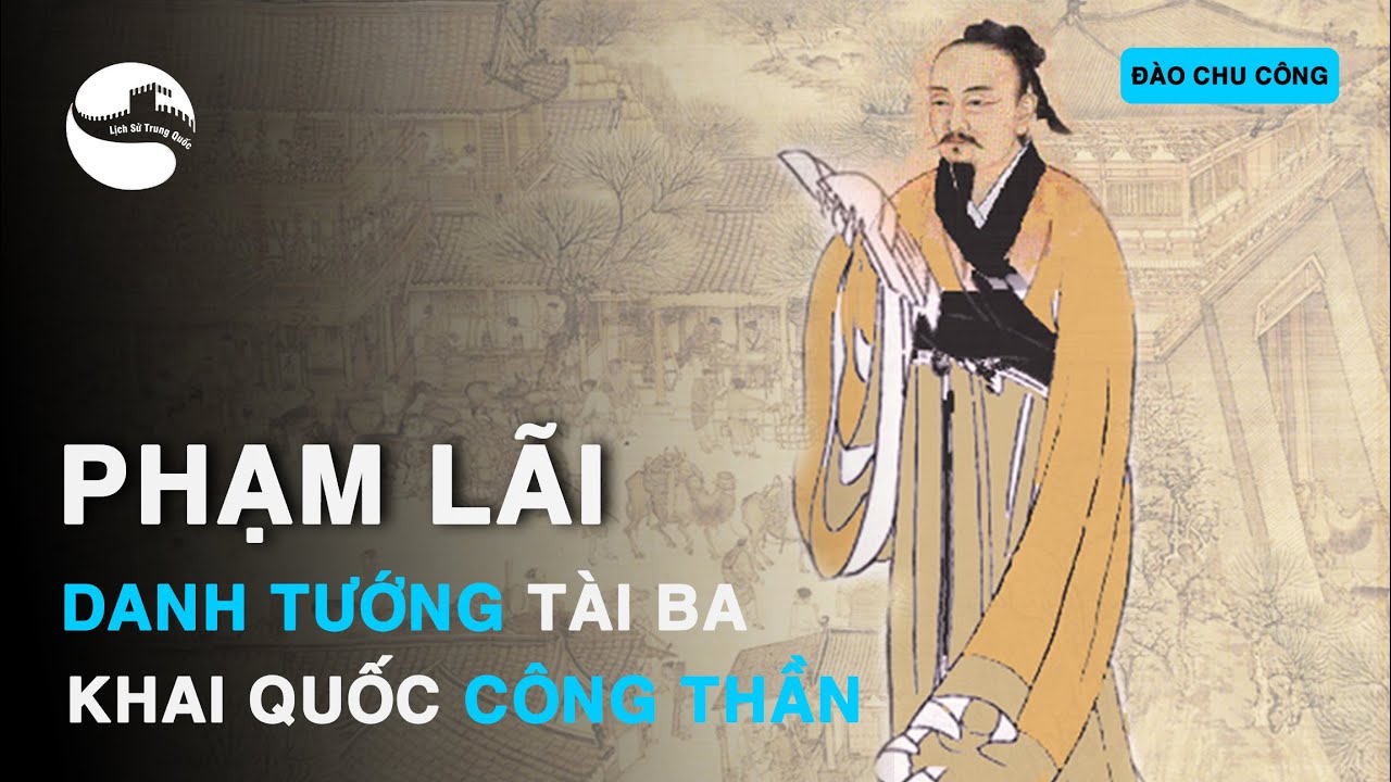 PHẠM L&Atilde;I - Danh Tướng T&agrave;i Ba, Đa T&igrave;nh Gi&uacute;p Việt Vương C&acirc;u Tiễn Trả Được Nhục Mất Nước